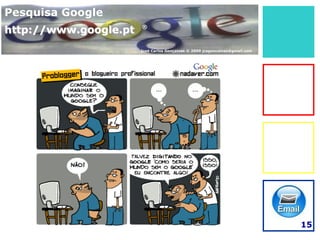 Pesquisa Google
http://www.google.pt   ®



                       José Carlos Gonçalves © 2009 jcsgoncalves@gmail.com




                                                                             15
 