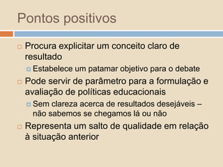 Sua generalização, envolve riscos Princípio de CampbellSempre que um indicador quantitativo estiver associado a consequências -  há enorme risco de sua corrupção“educar para o teste”“nível ótimo de reprovação”Simplificação da ação da escola – ensinar dois conteúdos
