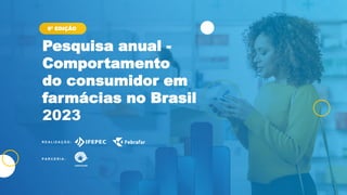Pesquisa anual -
Comportamento
do consumidor em
farmácias no Brasil
2023
R E A L I Z A Ç Ã O :
P A R C E R I A :
6ª EDIÇÃO
 