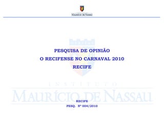 RECIFE PESQ.  Nº 004/2010 PESQUISA DE OPINIÃO O RECIFENSE NO CARNAVAL 2010 RECIFE 