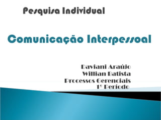 Daviani Araújo Willian Batista Processos Gerenciais 1º Período  Comunicação Interpessoal 