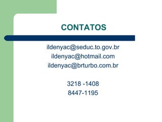 CONTATOS [email_address] [email_address] [email_address] 3218 -1408 8447-1195 