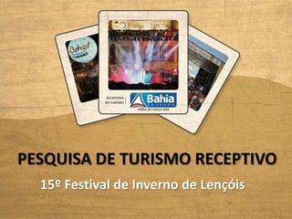 PESQUISA DE TURISMO RECEPTIVO
15º Festival de Inverno de Lençóis

 