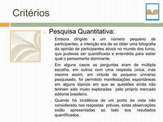 Critérios
          Pesquisa Quantitativa:
               Embora dirigido a um número pequeno de
                partici...