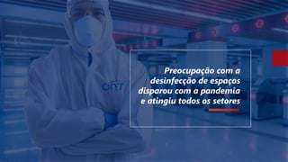 Preocupação com a
desinfecção de espaços
disparou com a pandemia
e atingiu todos os setores
 