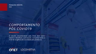 COMPORTAMENTO
PÓS COVID19
PESQUISA INÉDITA
2020
O estudo, encomendado pela Onet, teve como
objetivo identificar a percepção, comportamento e
nível de exigência da sociedade pós pandemia.
 