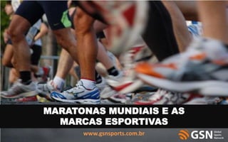 MARATONAS MUNDIAIS E AS
  MARCAS ESPORTIVAS
      www.gsnsports.com.br
 