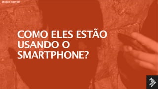MOBILE REPORT / USUÁRIOS DE SMARTPHONE

ANDROID É O SISTEMA
OPERACIONAL MAIS
POPULAR

Qual a marca de seu aparelho? Cinco ...