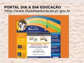 PORTAL DIA A DIA EDUCAÇÃO

  http://www.diaadiaeducacao.pr.gov.br
 