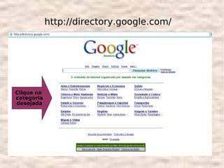 http://directory.google.com/




Clique na
categoria
desejada
 