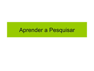 Aprender a Pesquisar 