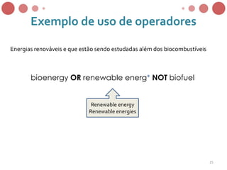 Exemplo de uso de operadores
bioenergy OR renewable energ* NOT biofuel
Renewable energy
Renewable energies
Energias renováveis e que estão sendo estudadas além dos biocombustíveis
25
 