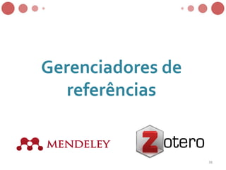Gerenciadores de
referências
38
 