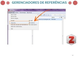44
GERENCIADORES DE REFERÊNCIAS
 