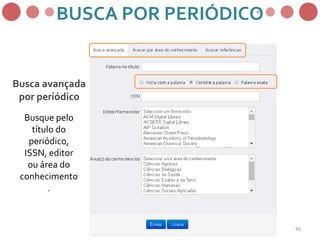 Busca avançada
por periódico
Busque pelo
título do
periódico,
ISSN, editor
ou área do
conhecimento
.
BUSCA POR PERIÓDICO
49
 
