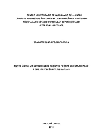 CENTRO UNIVERSITÁRIO DE JARAGUÁ DO SUL – UNERJ
CURSO DE ADMINISTRAÇÃO COM LINHA DE FORMAÇÃO EM MARKETING
PROGRAMA DE ESTÁG...