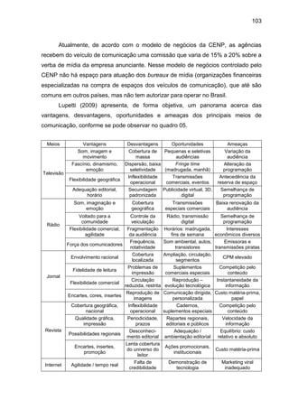 103
Atualmente, de acordo com o modelo de negócios da CENP, as agências
recebem do veículo de comunicação uma comissão que...