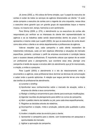 112
Já Jones (2002, p. 44) coloca de forma simples, que “o papel do executivo de
contas é cuidar de todos os serviços da a...