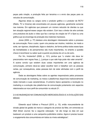 116
peças pela criação, a produção feita por terceiros e o envio das peças para os
veículos de comunicação.
Algumas áreas ...