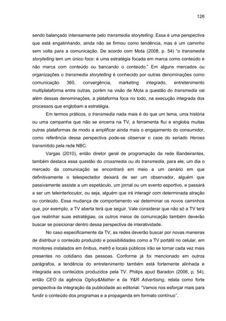 126
sendo balançado intensamente pelo transmedia storytelling. Essa é uma perspectiva
que está engatinhando, ainda não se ...