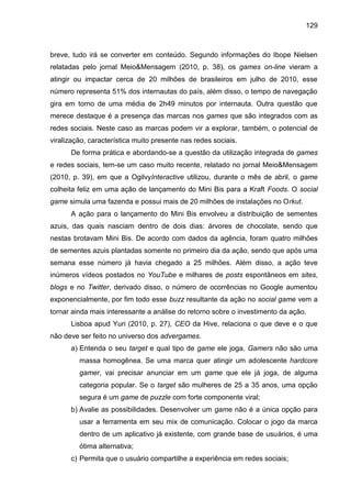 129
breve, tudo irá se converter em conteúdo. Segundo informações do Ibope Nielsen
relatadas pelo jornal Meio&Mensagem (20...