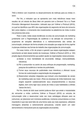 134
TNS e Arbitron vem investindo no desenvolvimento de métricas para as mídias in-
store.
Por fim, o indicador que se apr...