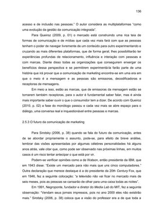 136
acesso e de inclusão nas pessoas.” O autor considera as multiplataformas “como
uma evolução da gestão da comunicação i...