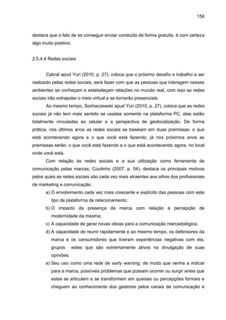 156
destaca que o fato de se conseguir enviar conteúdo de forma gratuita, é com certeza
algo muito positivo.
2.5.4.4 Redes...