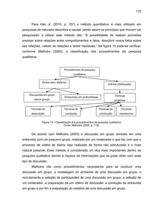 172
Para Hair Jr. (2010, p. 107) o método quantitativo é mais utilizado em
pesquisas de natureza descritiva e causal, send...