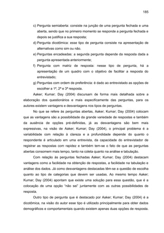 185
c) Pergunta semiaberta: consiste na junção de uma pergunta fechada e uma
aberta, sendo que no primeiro momento se resp...