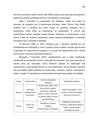 186
De forma conclusiva Aaker; Kumar; Day (2004) colocam que esse tipo de pergunta é
passível de grande quantidade de erro...