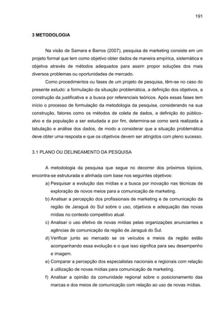 191
3 METODOLOGIA
Na visão de Samara e Barros (2007), pesquisa de marketing consiste em um
projeto formal que tem como obj...