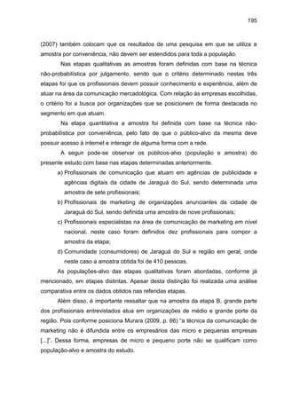 195
(2007) também colocam que os resultados de uma pesquisa em que se utiliza a
amostra por conveniência, não devem ser es...