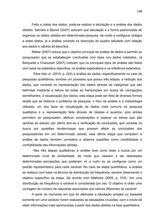 199
Feita a coleta dos dados, pode-se realizar a tabulação e a análise dos dados
obtidos. Samara e Barros (2007) colocam q...