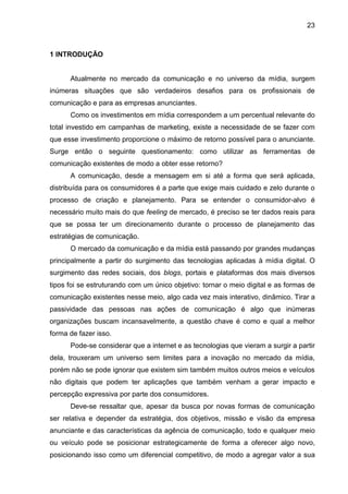 23
1 INTRODUÇÃO
Atualmente no mercado da comunicação e no universo da mídia, surgem
inúmeras situações que são verdadeiros...