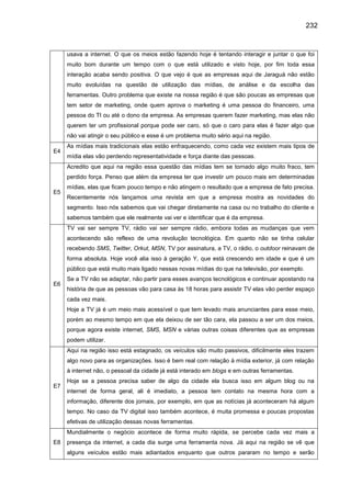 232
usava a internet. O que os meios estão fazendo hoje é tentando interagir e juntar o que foi
muito bom durante um tempo...