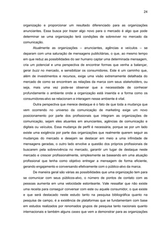 24
organização e proporcionar um resultado diferenciado para as organizações
anunciantes. Essa busca por trazer algo novo ...