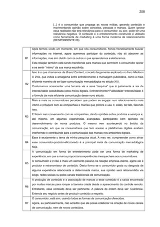 258
[...] é o consumidor que propaga as novas mídias, gerando conteúdo e
movimentando opinião sobre conceitos, pessoas e m...