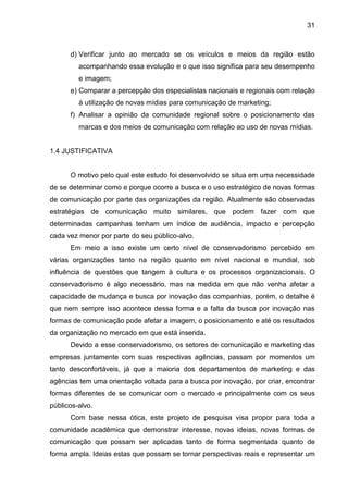 31
d) Verificar junto ao mercado se os veículos e meios da região estão
acompanhando essa evolução e o que isso significa ...