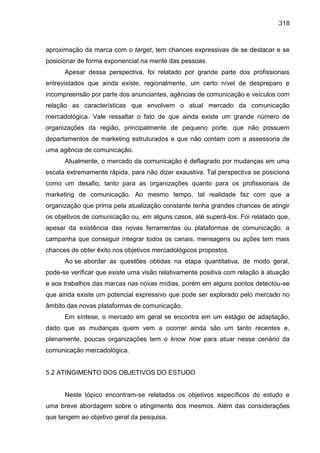 318
aproximação da marca com o target, tem chances expressivas de se destacar e se
posicionar de forma exponencial na ment...