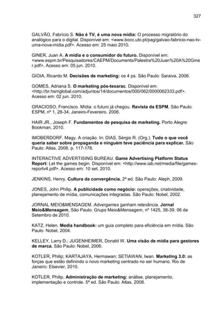 327
GALVÃO, Fabrício S. Não é TV, é uma nova mídia: O processo migratório do
analógico para o digital. Disponível em: <www...