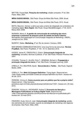 329
MATTAR, Fauze Najib. Pesquisa de marketing: edição compacta. 4ª ed. São
Paulo: Atlas, 2007.
MÍDIA DADOS BRASIL. São Pa...