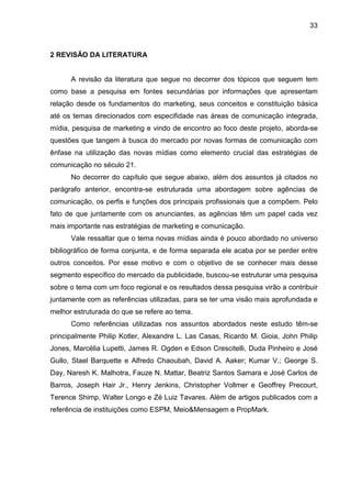 33
2 REVISÃO DA LITERATURA
A revisão da literatura que segue no decorrer dos tópicos que seguem tem
como base a pesquisa e...