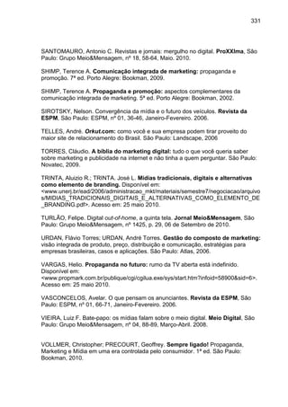 331
SANTOMAURO, Antonio C. Revistas e jornais: mergulho no digital. ProXXIma, São
Paulo: Grupo Meio&Mensagem, nº 18, 58-64...