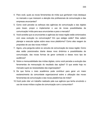 335
4. Para você, quais as novas ferramentas de mídia que ganharam mais destaque
no mercado e que merecem a atenção dos pr...