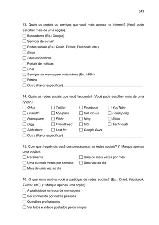 343
13. Quais os portais ou serviços que você mais acessa na internet? (Você pode
escolher mais de uma opção).
Buscadores ...
