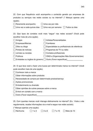 345
22. Com que frequência você acompanha o conteúdo gerado por empresas de
produtos ou serviços nas redes sociais ou na i...