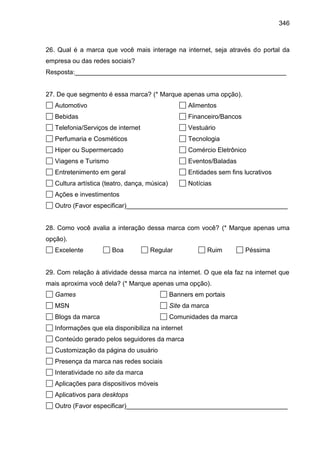 346
26. Qual é a marca que você mais interage na internet, seja através do portal da
empresa ou das redes sociais?
Respost...