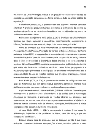 43
do público, de uma informação relativa a um produto ou serviço que é levado ao
mercado. A promoção compreende de forma ...