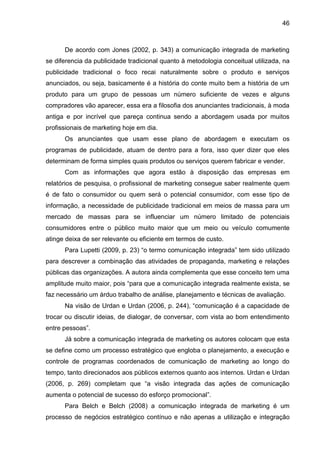 46
De acordo com Jones (2002, p. 343) a comunicação integrada de marketing
se diferencia da publicidade tradicional quanto...